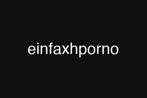 einfaxhporno