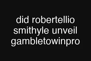 did robertellio smithyle unveil gambletowinpro
